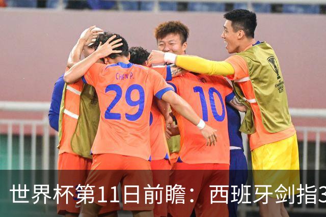 世界杯第11日前瞻：西班牙剑指3分 波斯铁骑抗欧欲破魔咒